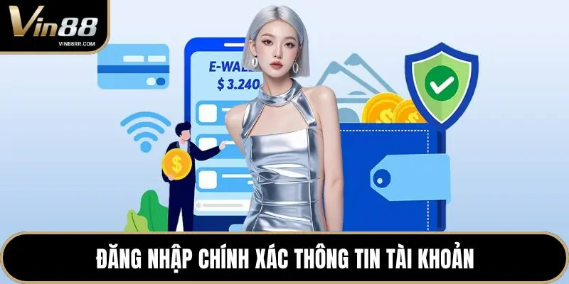 Đăng nhập chính xác thông tin tài khoản