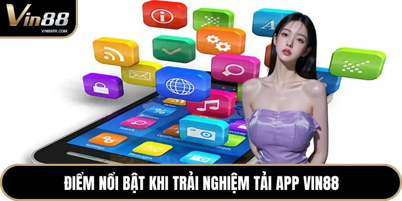 Điểm nổi bật khi trải nghiệm tải app VIN88