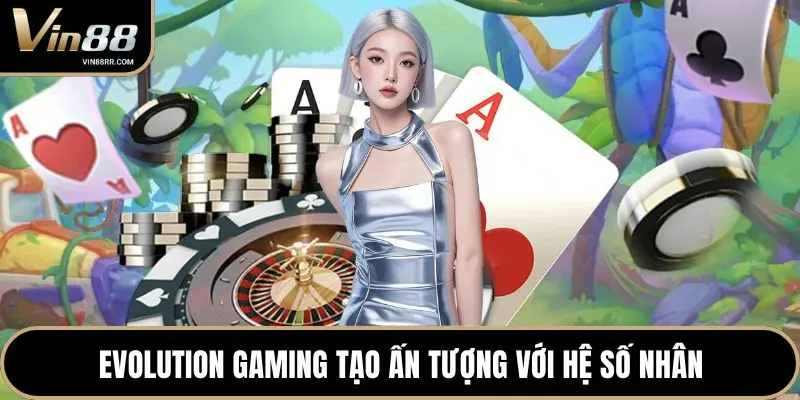 Evolution Gaming tạo ấn tượng với hệ số nhân