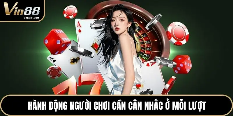 Hành động người chơi cần cân nhắc ở mỗi lượt