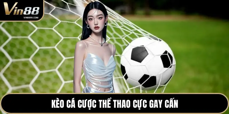 Kèo cá cược thể thao cực gay cấn