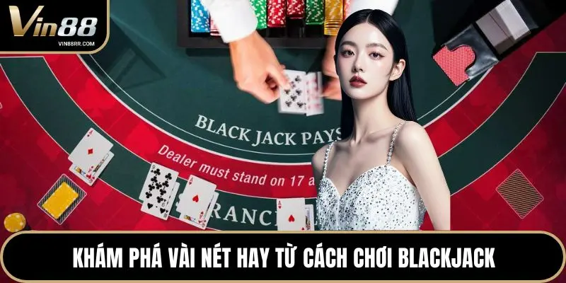 Khám phá vài nét hay từ cách chơi Blackjack