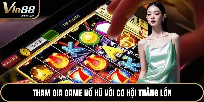 Tham gia game nổ hũ với cơ hội thắng lớn