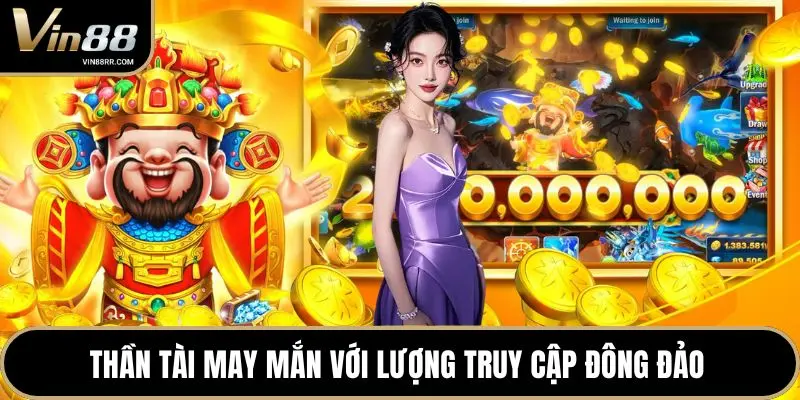 Thần Tài may mắn với lượng truy cập đông đảo 