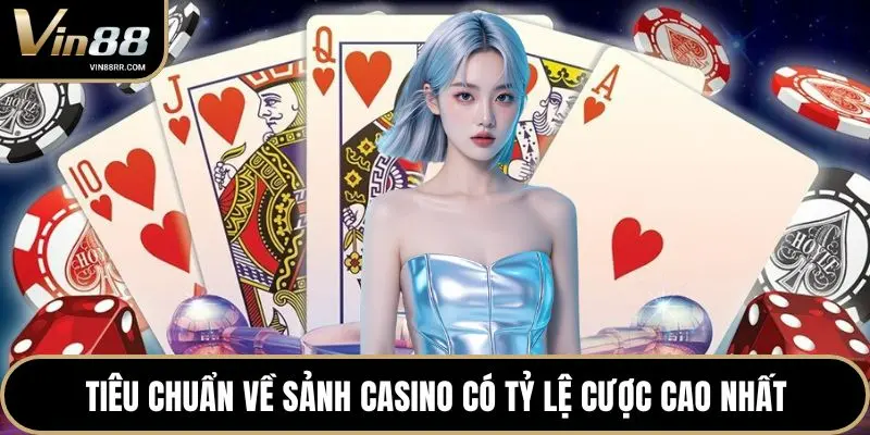 Tiêu chuẩn về sảnh casino có tỷ lệ cược cao nhất
