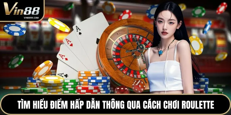 Tìm hiểu điểm hấp dẫn thông qua cách chơi Roulette