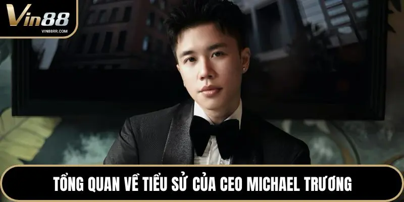 Tổng quan về tiểu sử của CEO Michael Trương