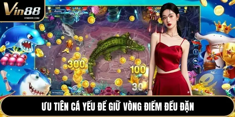 Ưu tiên cá yếu để giữ vòng điểm đều đặn