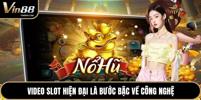 Video slot hiện đại là bước bậc về công nghệ