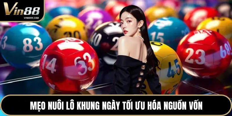 Mẹo nuôi lô khung ngày tối ưu hóa nguồn vốn